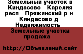 Земельный участок в Киндасово - Карелия респ., Пряжинский р-н, Киндасово д. Недвижимость » Земельные участки продажа   